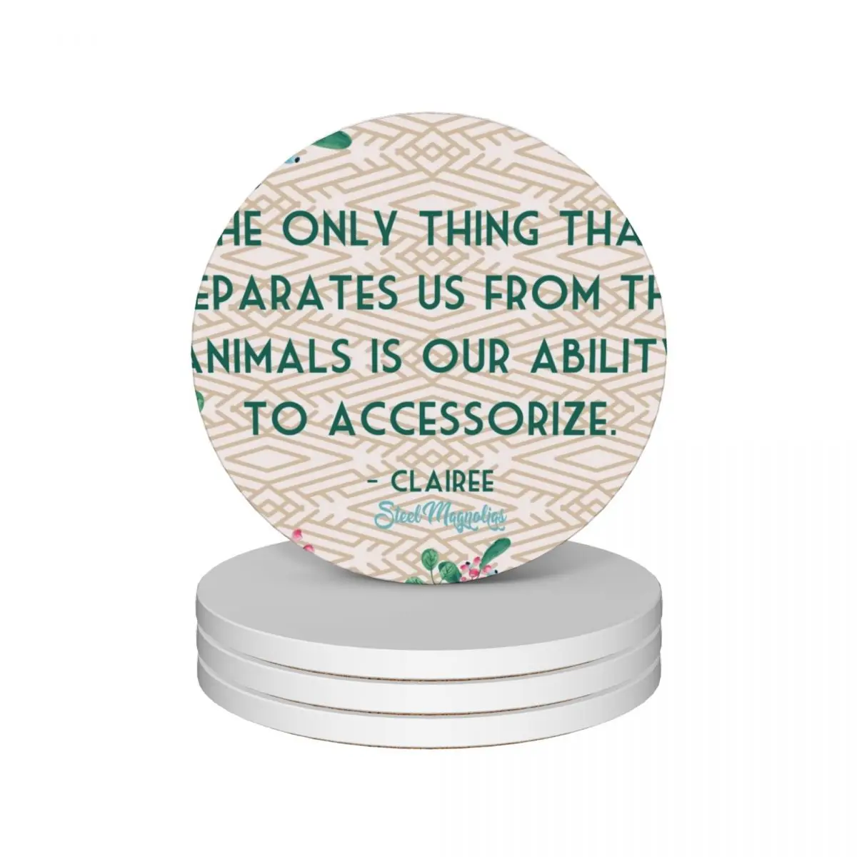 

Steel Magnolias Movie Quote Ability to Accessorize Animals Clairee Geometric Ceramic Coasters (Set of 4) for cups set Coasters