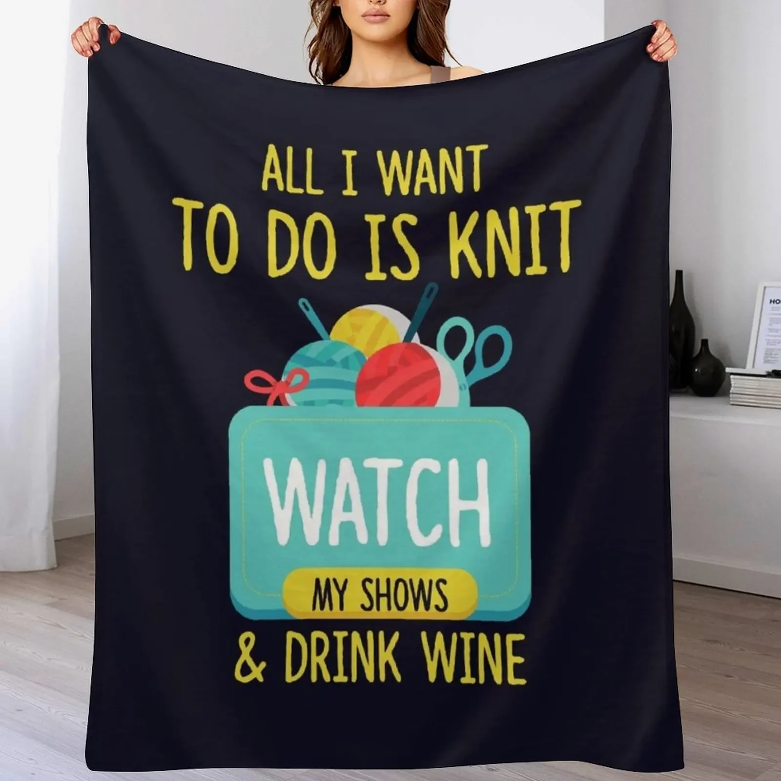 All I Want To Do Is Knit, Watch My Shows, And Drink Wine Throw Blanket Color Fast Cozy Throw Blanket