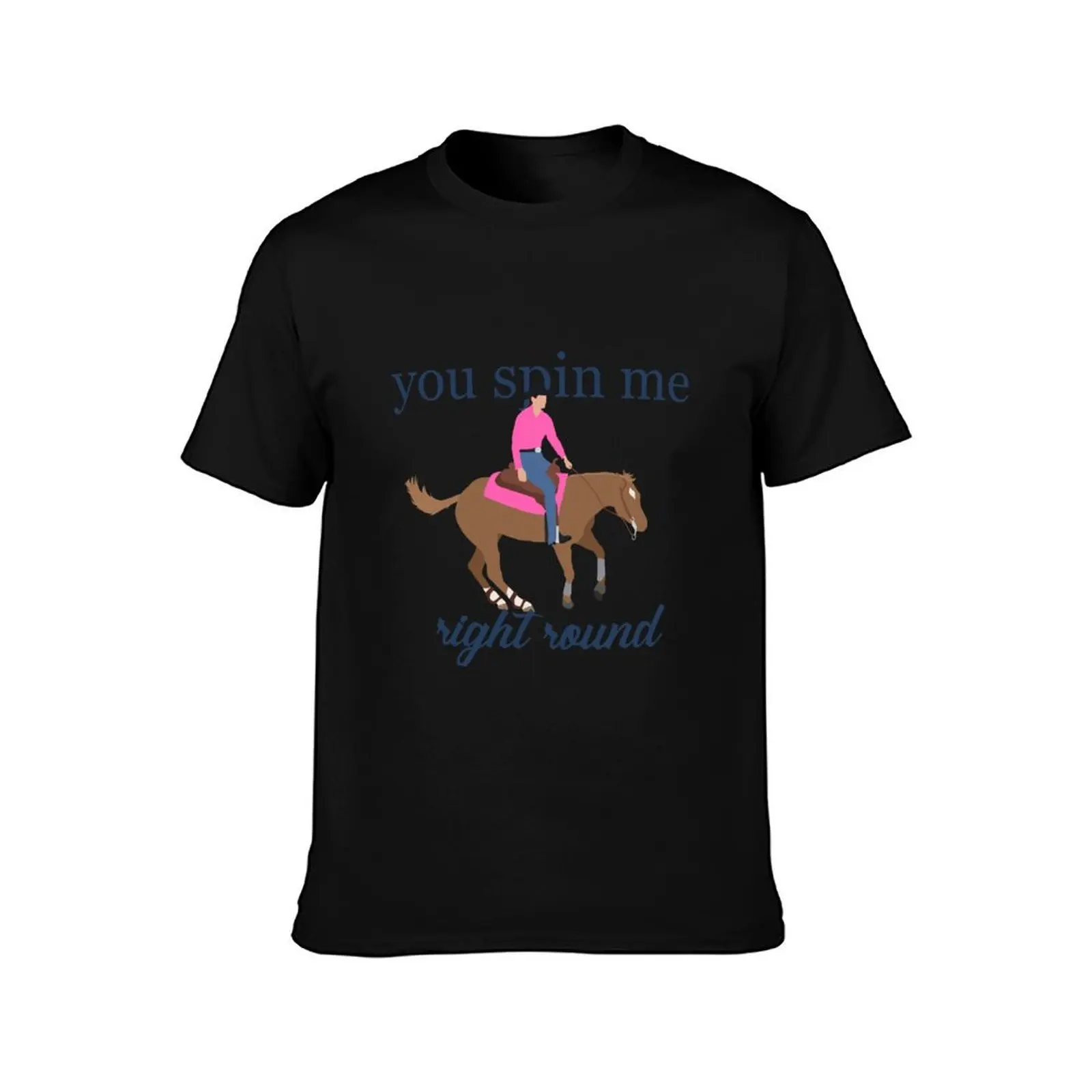 You Spin Me Right Round - Reining Horse Spinning T-Shirt Big and Tall Crew Neck Tee T-Shirt