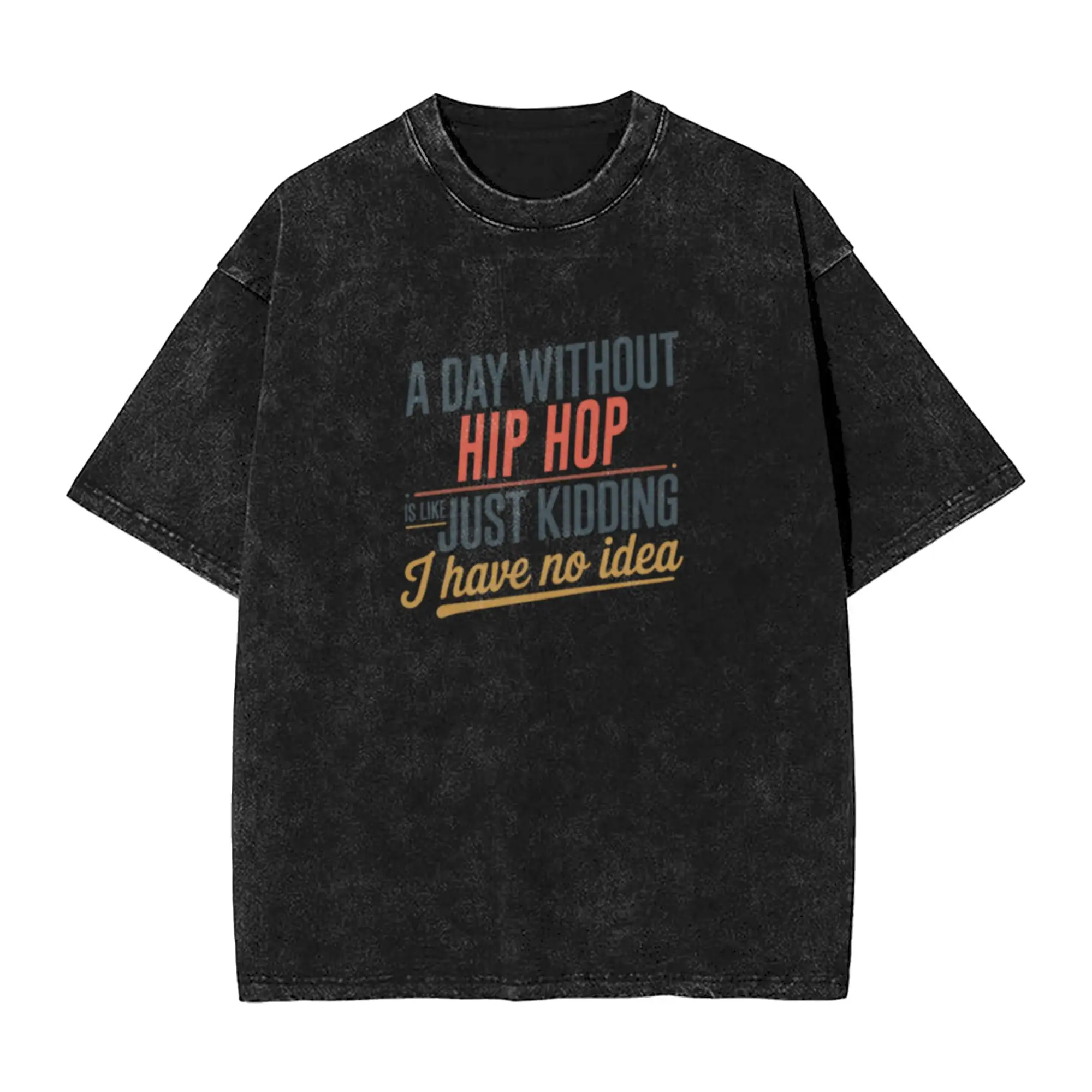 A Day Without Hip Hop Is Like Just Kidding - Cool   Funny Hip Hop Lover Trendy A T-Shirt Oversized Short Sleeve Cotton Tees Tops