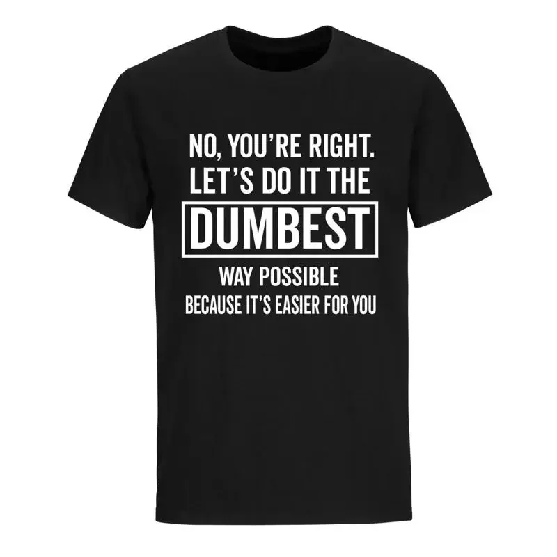 Mens sarcastic T Shirt Lets Do It The Dumbest Way Possible Humor Sarcasm