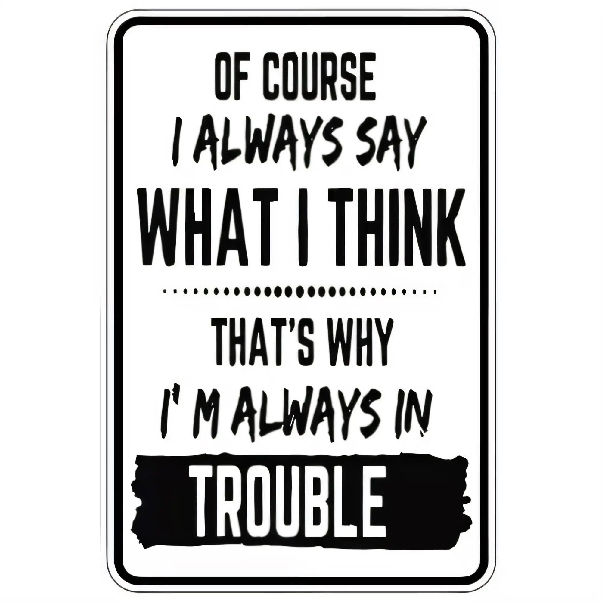 Tin Sign, “Of Course I Always Say What I Think That’s Why I’m Always In Trouble” Funny Quote Metal Wall Decor, Retro Garage Bar
