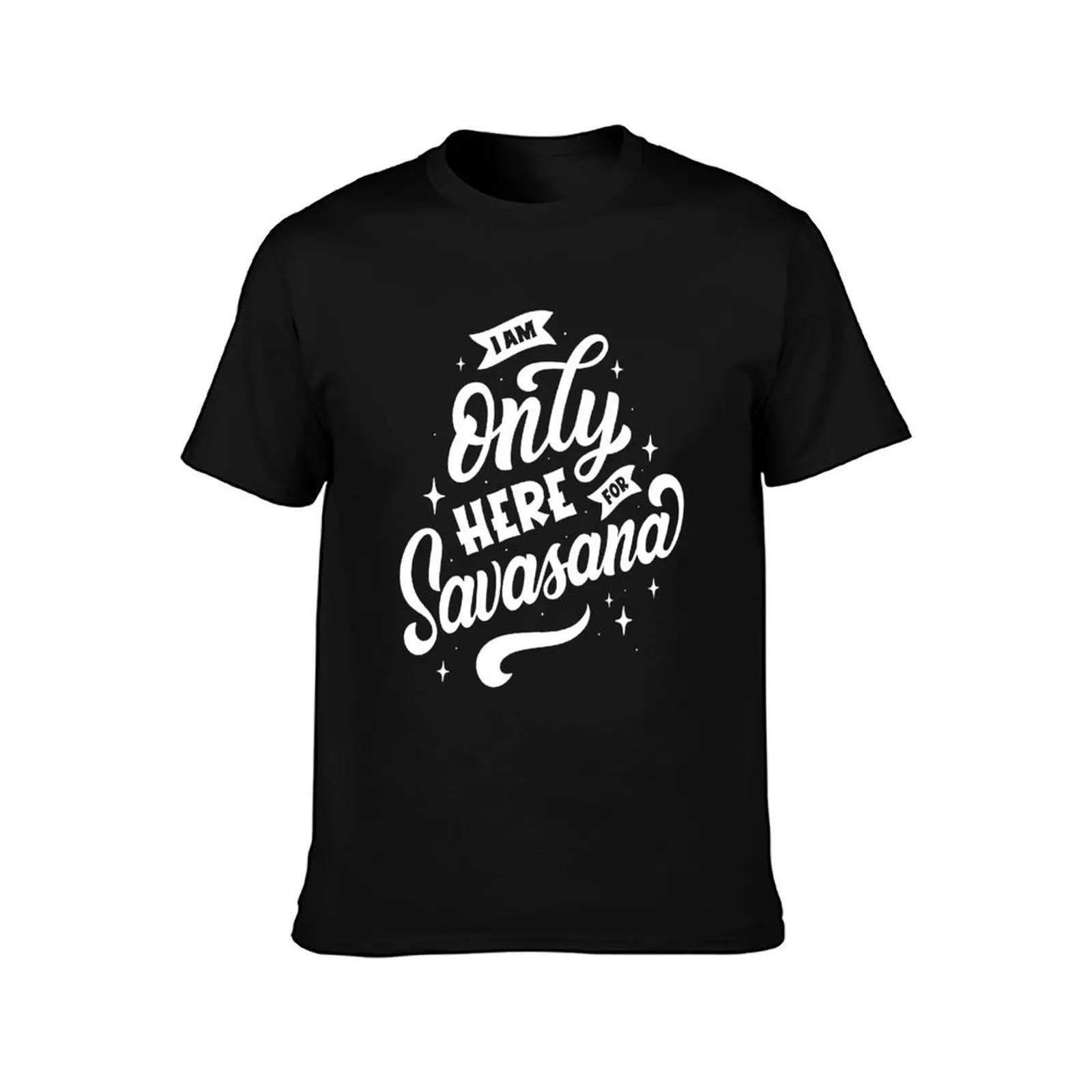 I am only here for savasana T-Shirt g man t shirts for men t shirt for man T-Shirt
