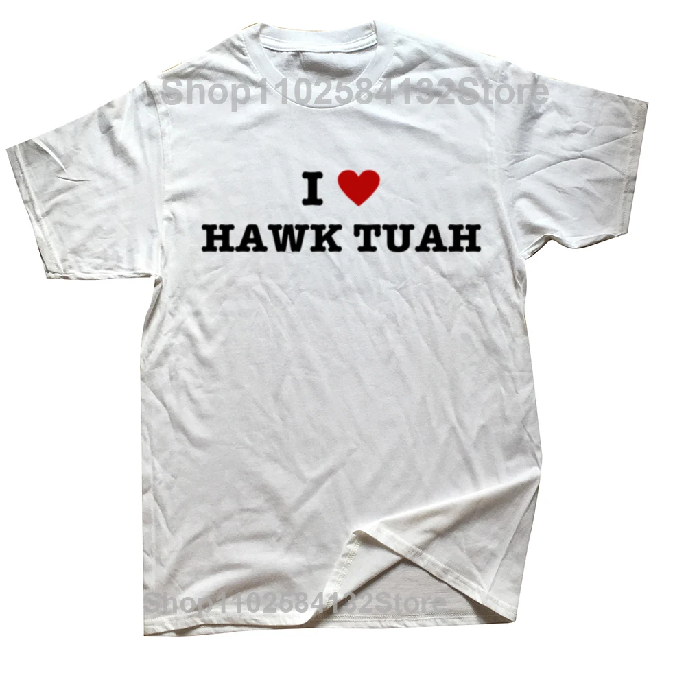 I Love Hawk Tuah Girl Funny Meme Gift Artwork T Shirts Summer Style Graphic Cotton Streetwear Short Sleeve Birthday T-shirt