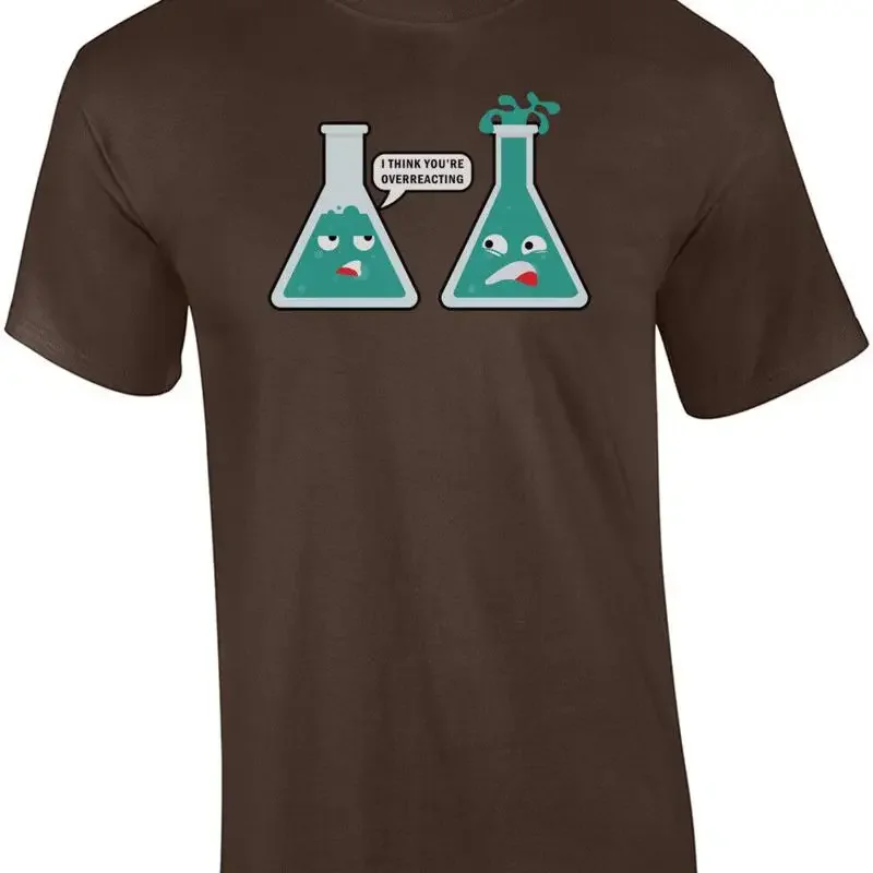 I think you're overreacting - funny chemistry teacher pun t-shirt