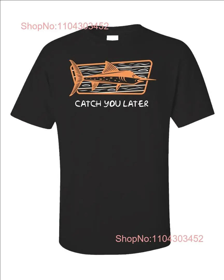 Swordfish T Shirt Catch you later Fisherman Ocean Lover Fishing Theme long or short sleeves