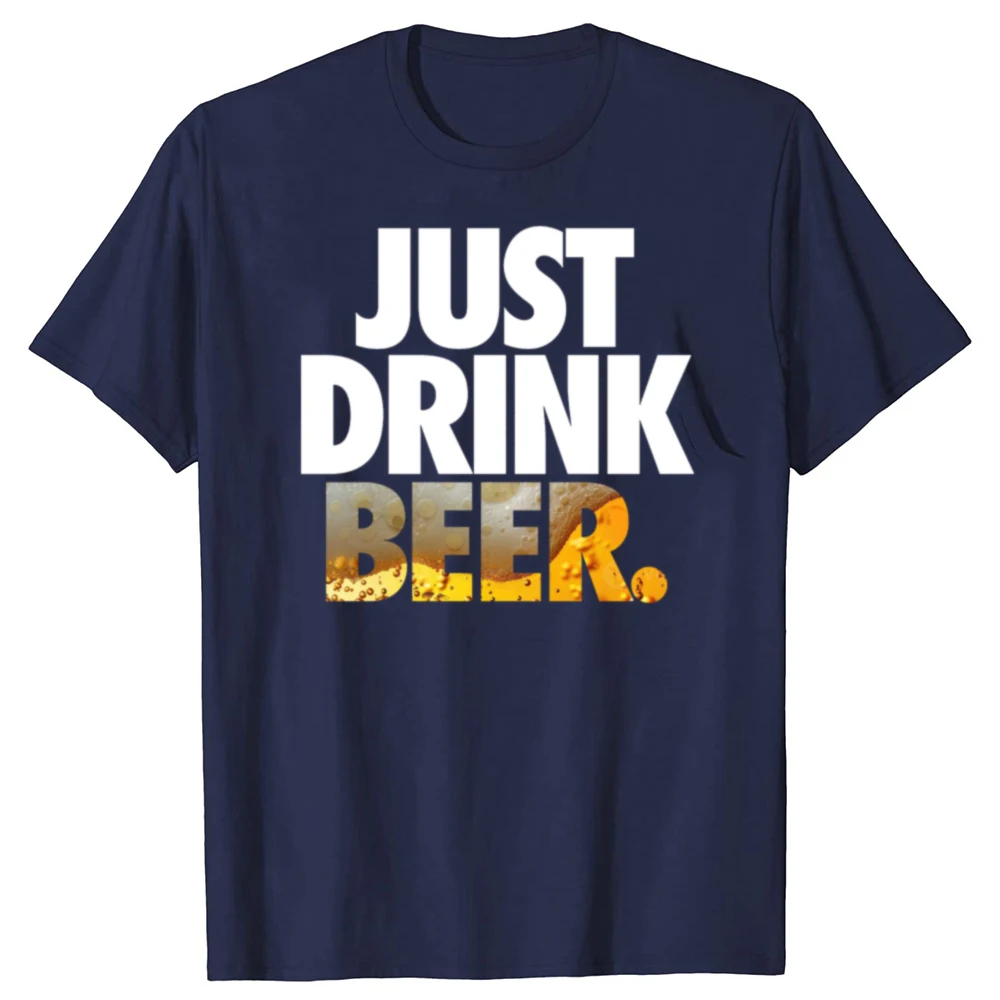 Funny Just Drink Beer Graphic T-shirts Men Women's Fashion Casual Tshirt 100% Cotton Loose Oversized Drink Alcohol T Shirt