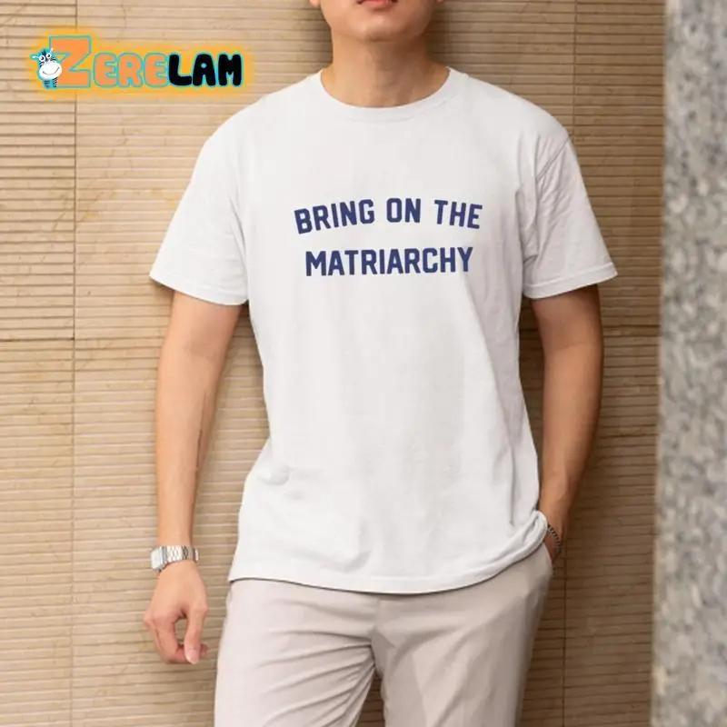Bring On The Matriarchy 821724 T Shirt