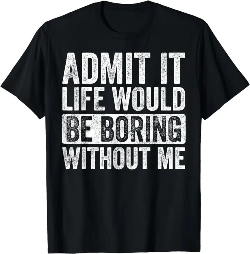 

Admit It Life Would Be Boring Without Me Funny Saying Retro T-Shirt
