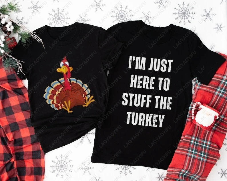 I'MI JUSTHERE TO STUFF THE TURKEY Humor Tshirt Thanksgiving Funny Matching Couples Outfit Husband Wife Men Women Cotton Shirts
