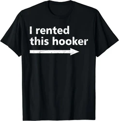 Offensive I Rented This Hooker Funny Adult Humor Saying T-Shirt Funny T-shirt Vintage T Shirt Men Clothing Camisas Streetwear