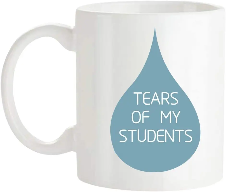 Tears of my Students | Teacher | Classroom | Class | Sassy Coffee Mug, 11 Oz Novelty Coffee Mug/Cup, White