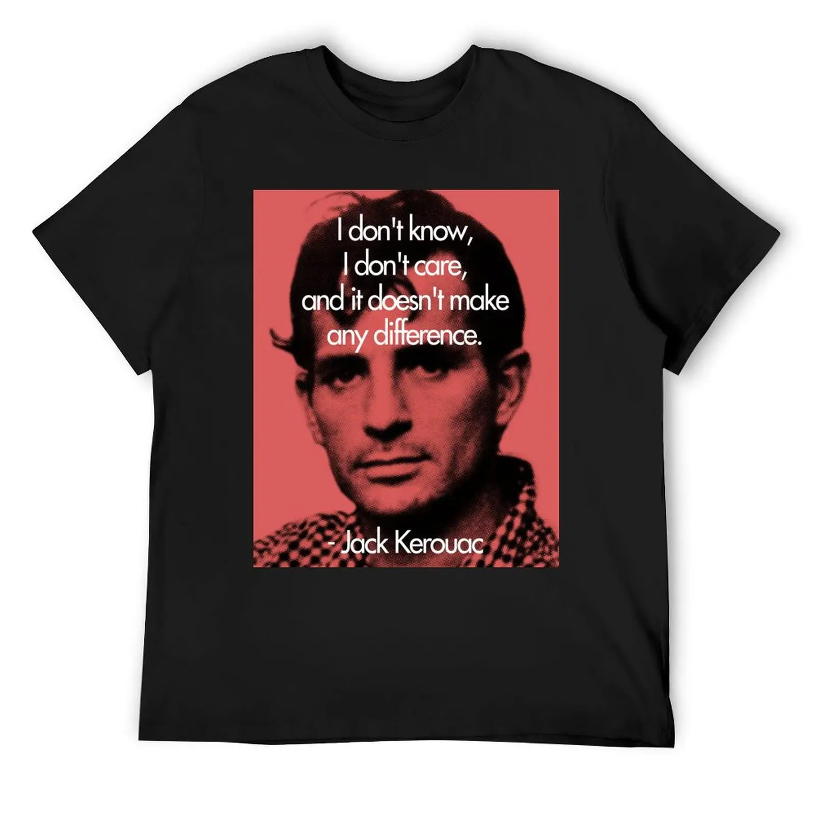 

It Doesn't Make a Difference - Jack Kerouac T-Shirt graphic t shirts sweat oversized workout shirts for men