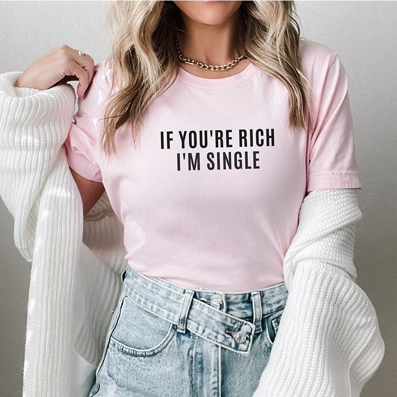 If You're Rich I'm Single Women Kawaii T Shirts Harajuku Funny Meme Summer Fashion T-Shirts College Trendy O Neck Cute T Shirt