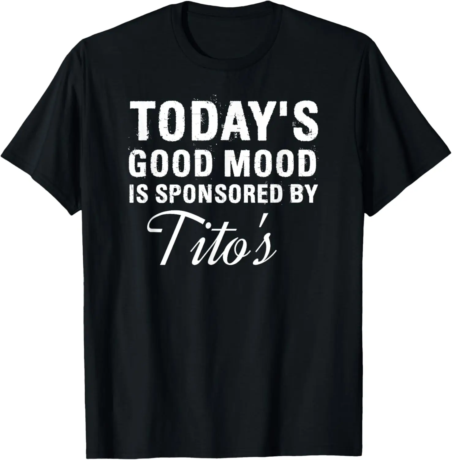 Today's Good Mood Is Sponsored By Tito's Apparel T-Shirt