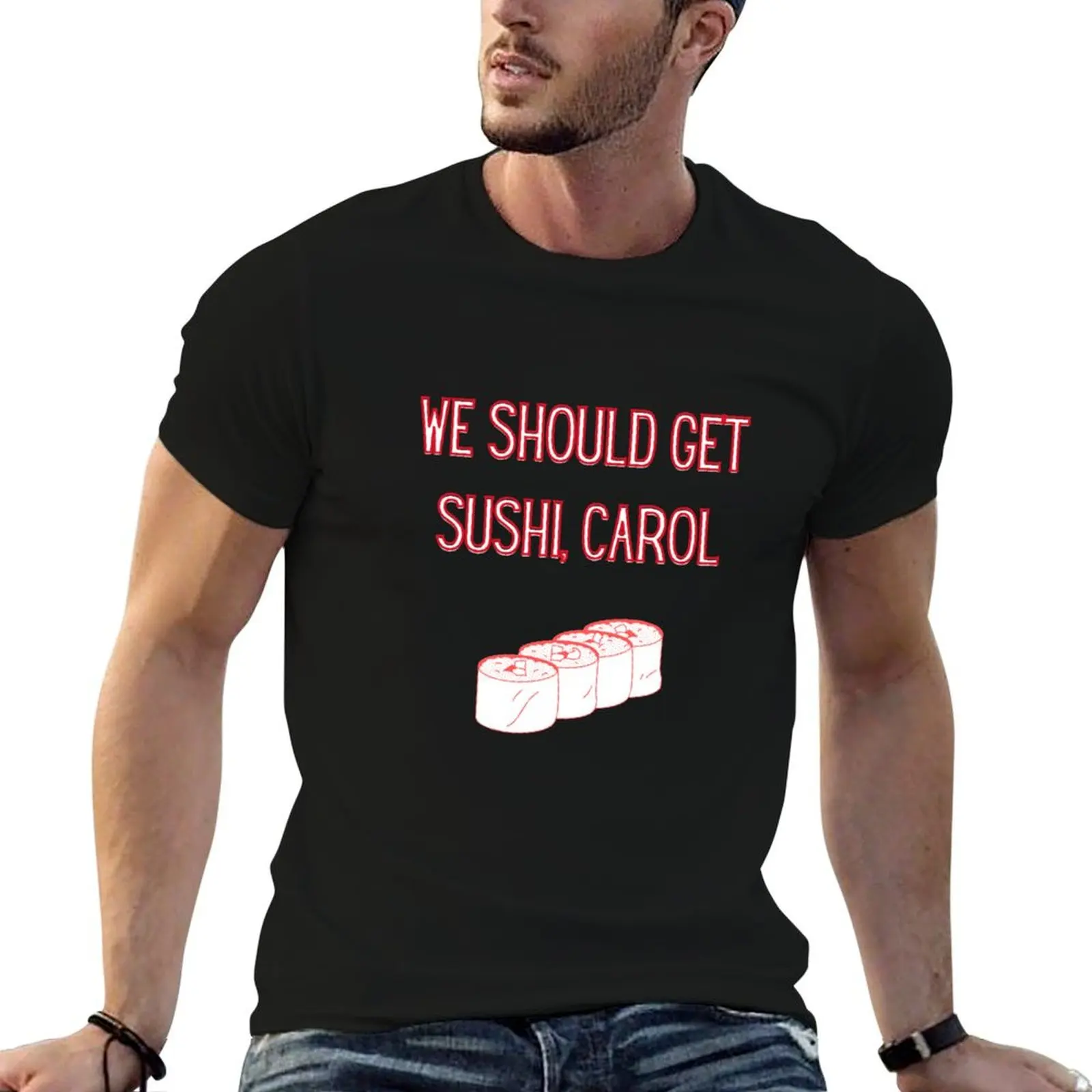 

We should get sushi carol T-Shirt man t shirt graphic t shirts for man cotton funny cotton t shirt pack T-shirt