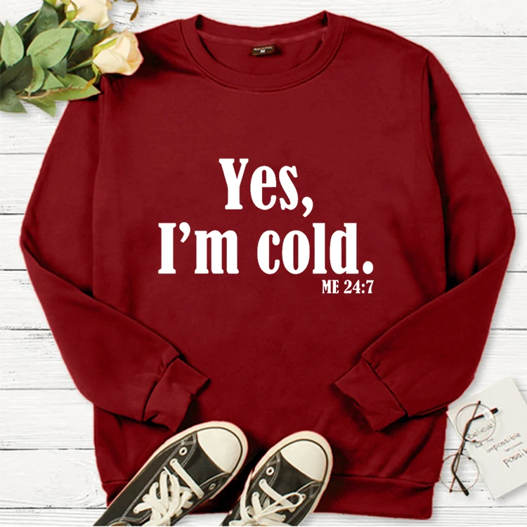 Yes I'm Cold Me 24:7 Sweatshirt Women 24 Hours A Day 7 Days A Week Keep Warm Pullover Men Autumn Winter Essentials Long Sleeve