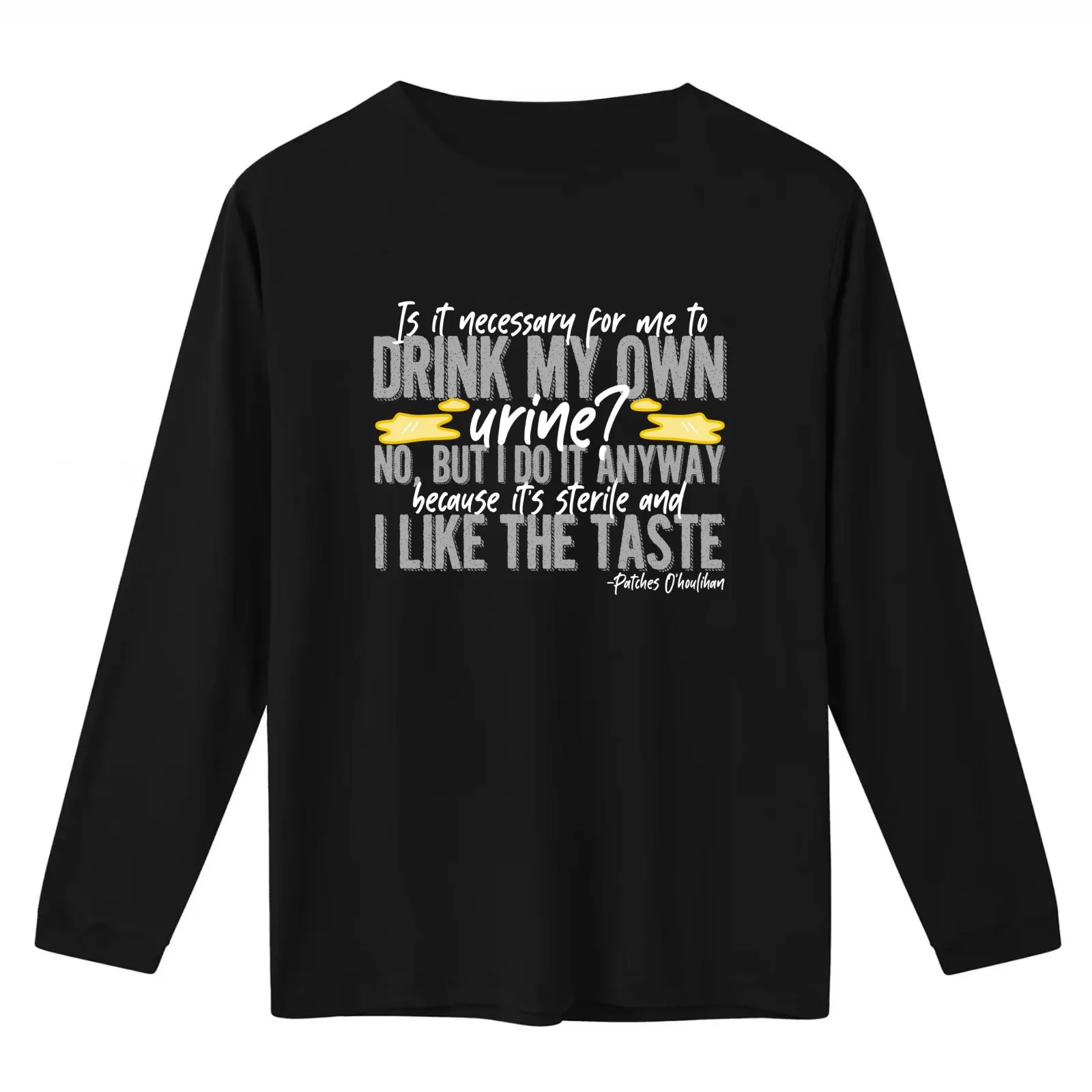 Is it necessary for me to drink my own urine? No but I do it anyway because its sterile and I like the taste. - Patches T-Shirt