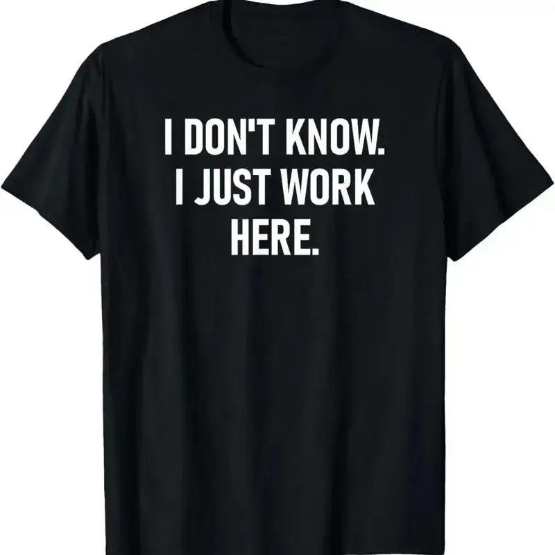 I Don't Know Just Work Here_ Funny_ Jokes_ Sarcastic T Shirt