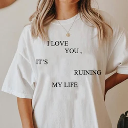 I Love You But It's Ruining My Life TTPD Tees Women Letter Printed T-shirt Short Sleeve Csaual Round Neck T Shirt Woman Clothing