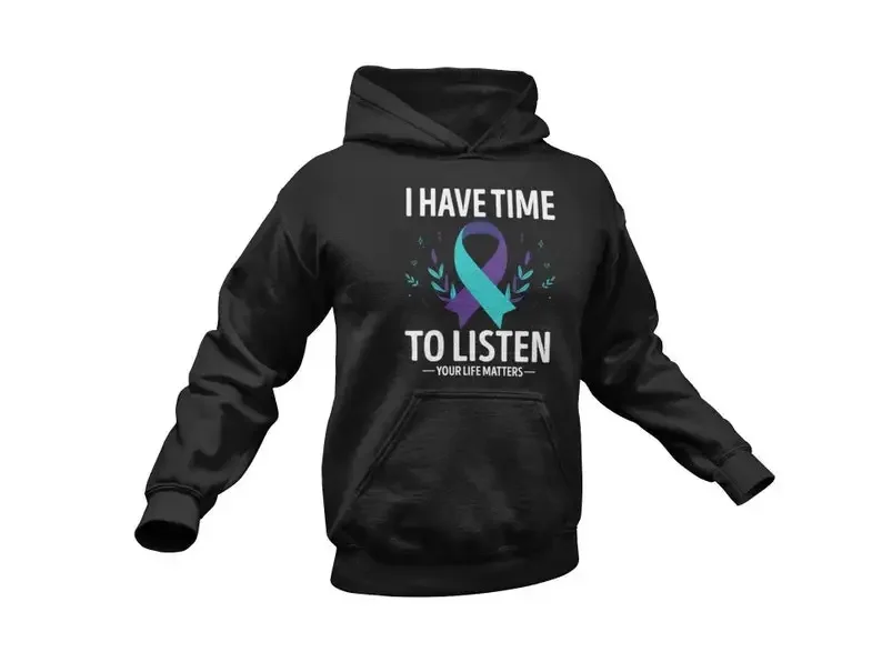 I HAVE TIMETO LISTEN YOUR LIFE MATTERS Suicide Support Hoodie Awareness Gift Prevention Depression Mental Health Sweatshirt