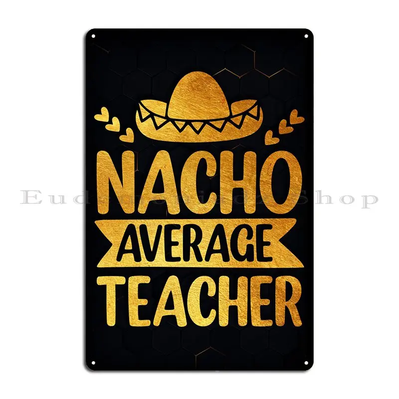 Nacho Average Teacher Metal Plaque Character Classic Party Plates Create Poster Tin Sign Poster