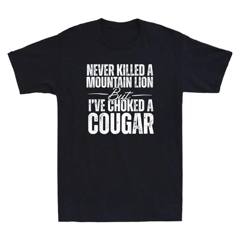 Never Killed A Mountain Lion But I've Choked A Cougar Funny Saying T-Shirt