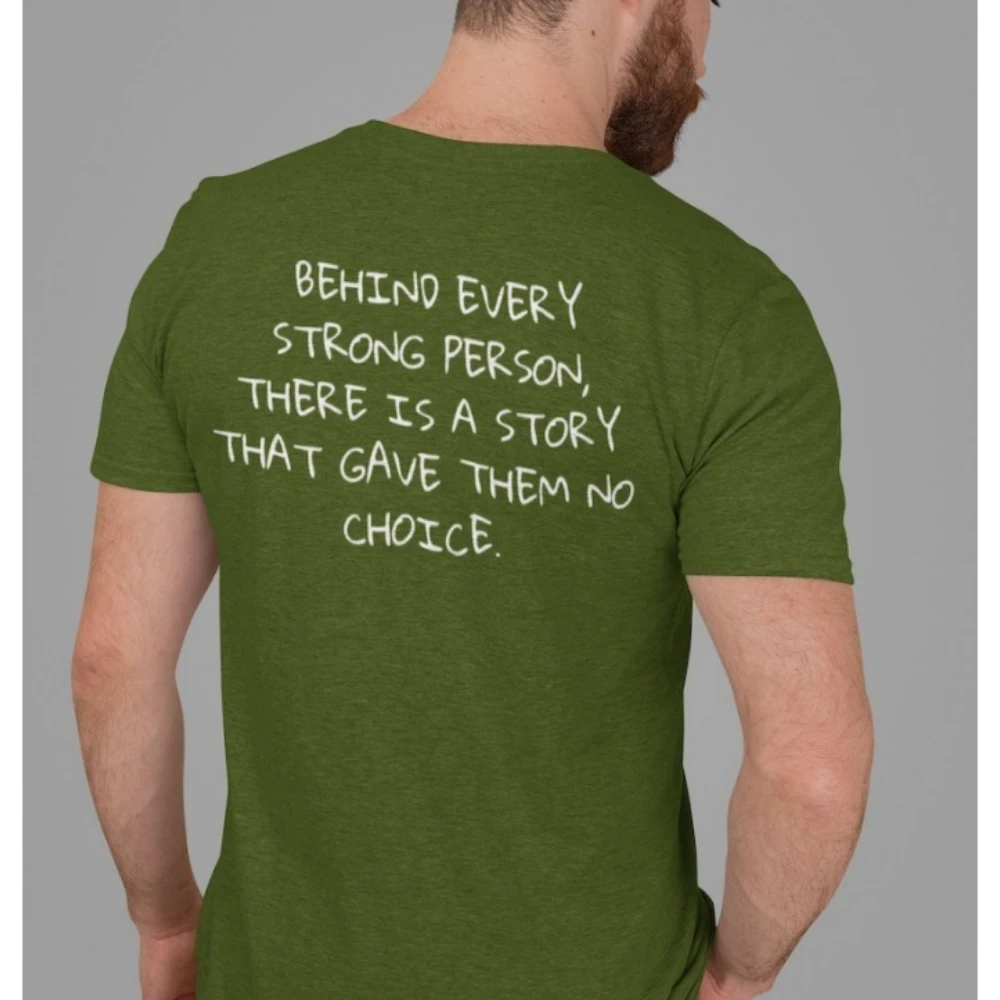 BEHIND EVERY STRONG PERSON, THERE IS A STORY THAT GAVE THEM NO CHOICE Tee Encouragement Shirt  Summer Unisex Women Men T Shier