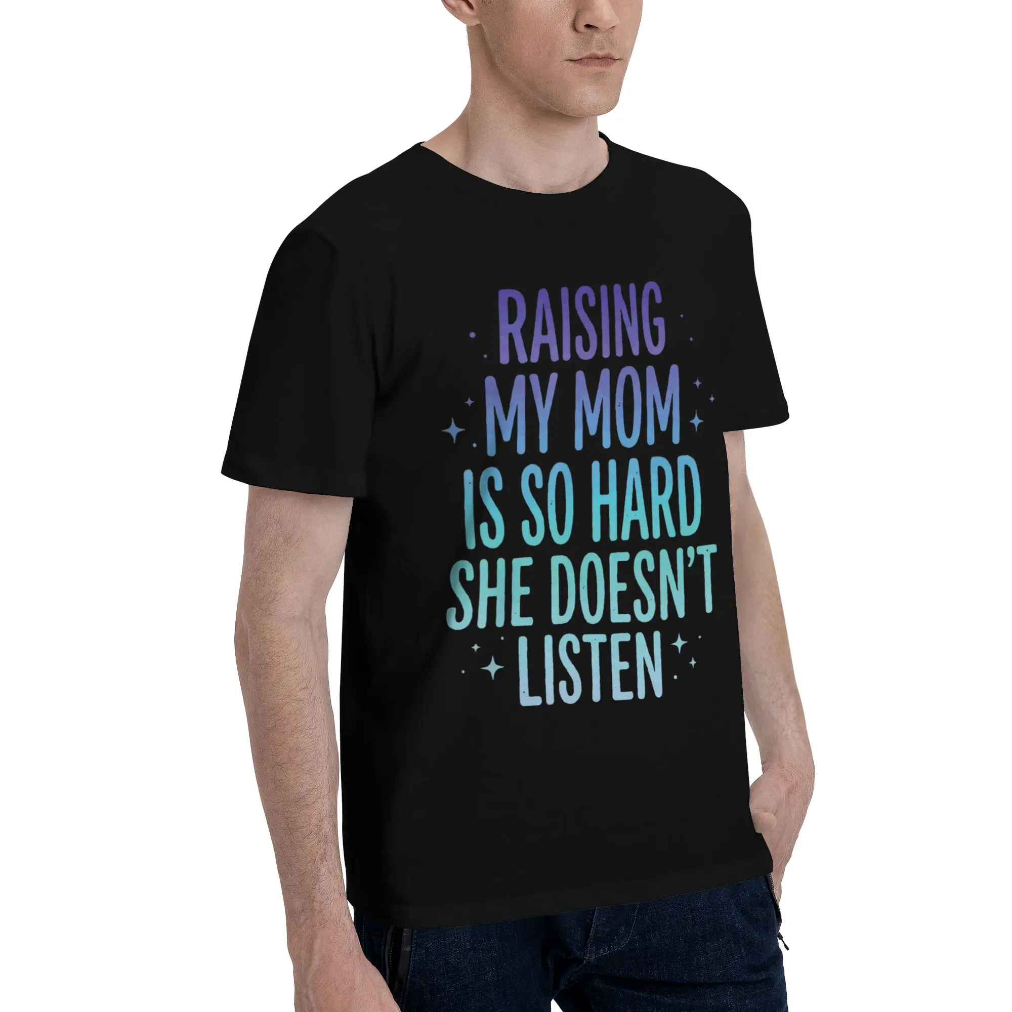 Men Women New Arrival Raising My Mom Is So Hard She Doesn'T Listen T Shirt Tee Cotton  T-shirts Clothing