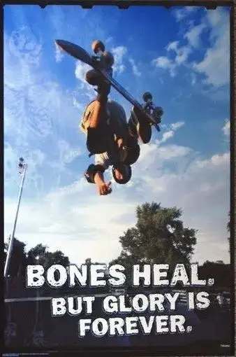 

SKATEBOARD POSTER Bones Heal but Glory is Forever 24x36