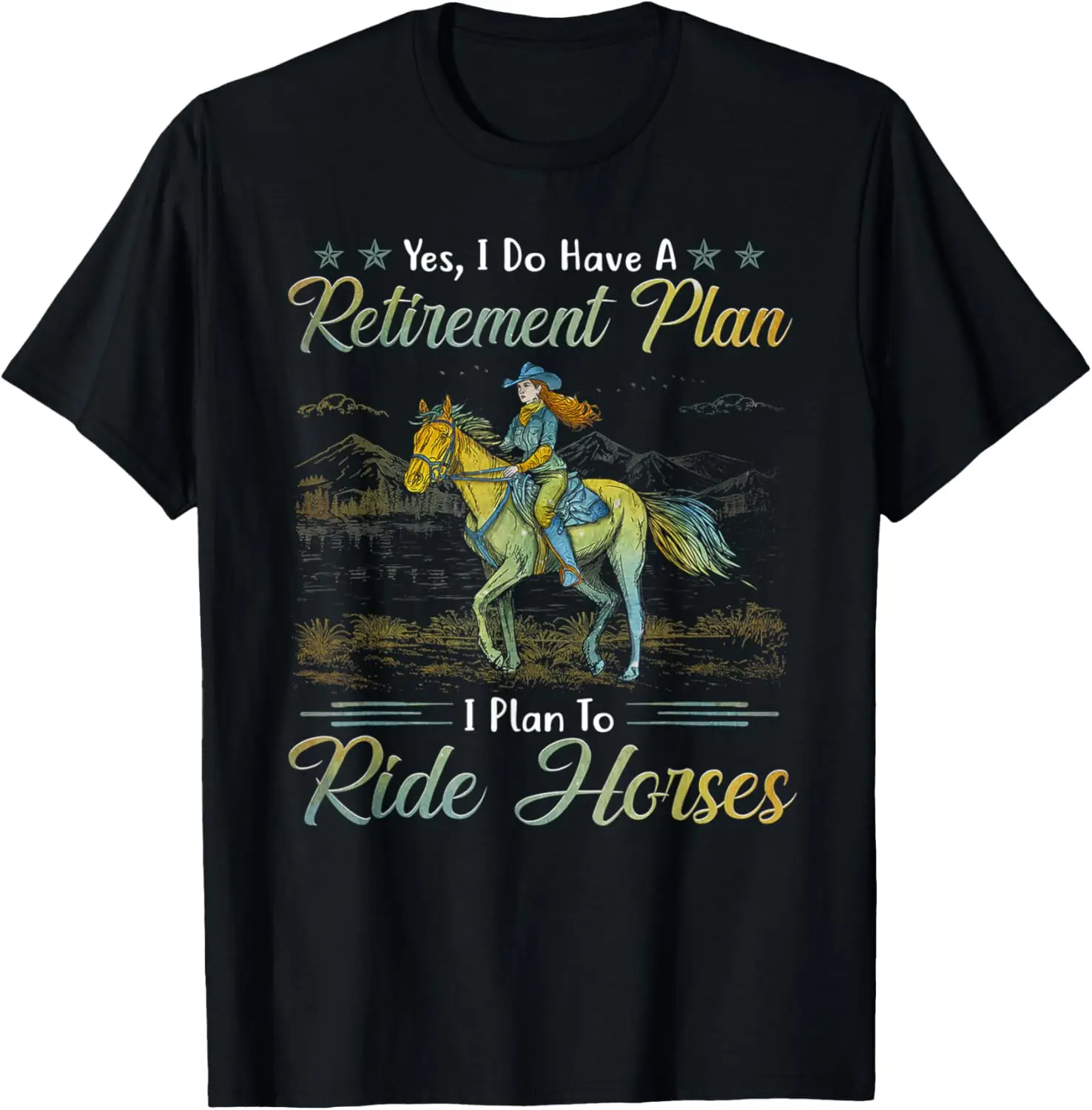 

Yes I do have a retirement plan I plan to ride horses T-Shirt