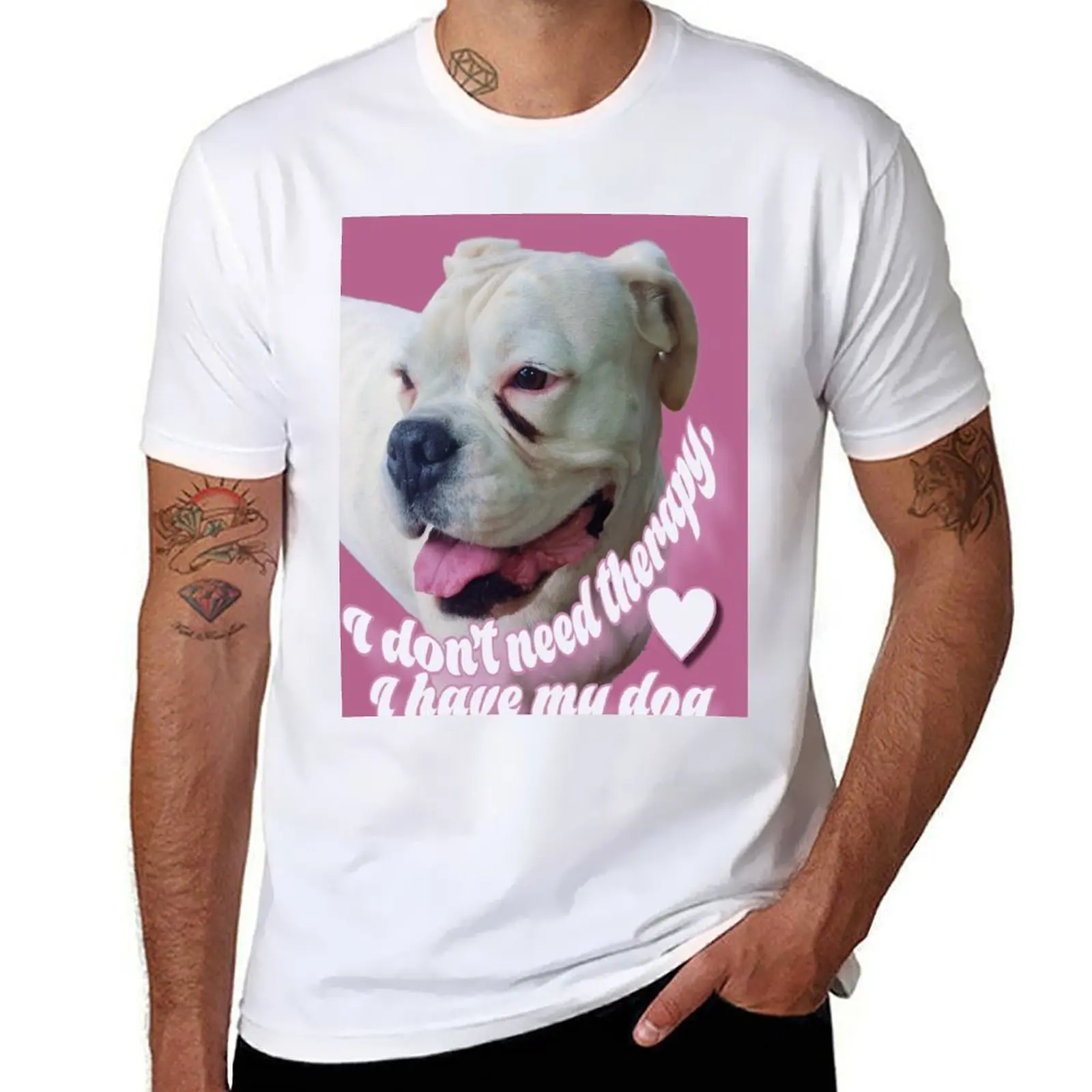 

I don't need therapy, I have my dog. Millie the White Boxer. T-Shirt funny t shirts dark humor man t shirts cotton T-shirt