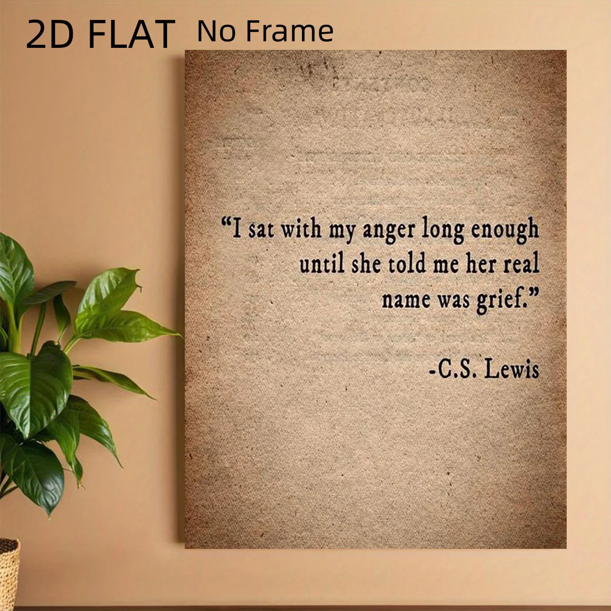 2D Flat, 2D Flat, 2D Flat Frameless I Sat with My Anger Long Enough Until She Told Me Her Real Name Was Grief. - C.S. Lewis A