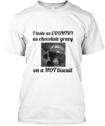 Taste As Country As Chocolate Gravy T-Shirt Made in the USA Size S to 5XL