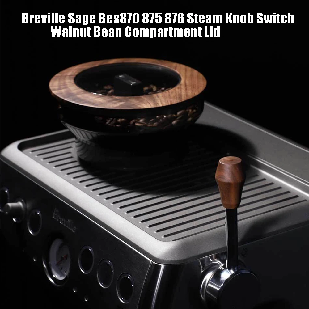 Breville Sage Bes870 875 876 Coffee Machine Switch Coffee Machine Steam Knob Switch Modified Lever Walnut Bean Compartment Lid