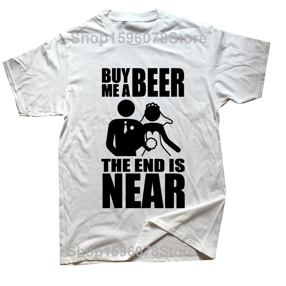 Buy Me A Beer The End Is Near Groom Bride Bachelor Party T Shirts Streetwear Short Sleeve Birthday Gifts Summer Style T-shirt