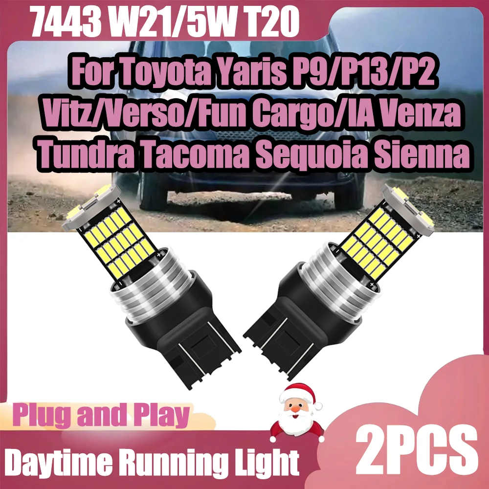 

2 шт. 7443 W21/5 Вт T20 дневные ходовые огни для Toyota Yaris P9/P13/P2/Vitz/Verso/Fun Cargo/IA Venza Tundra Tacoma Sequoia Sienna