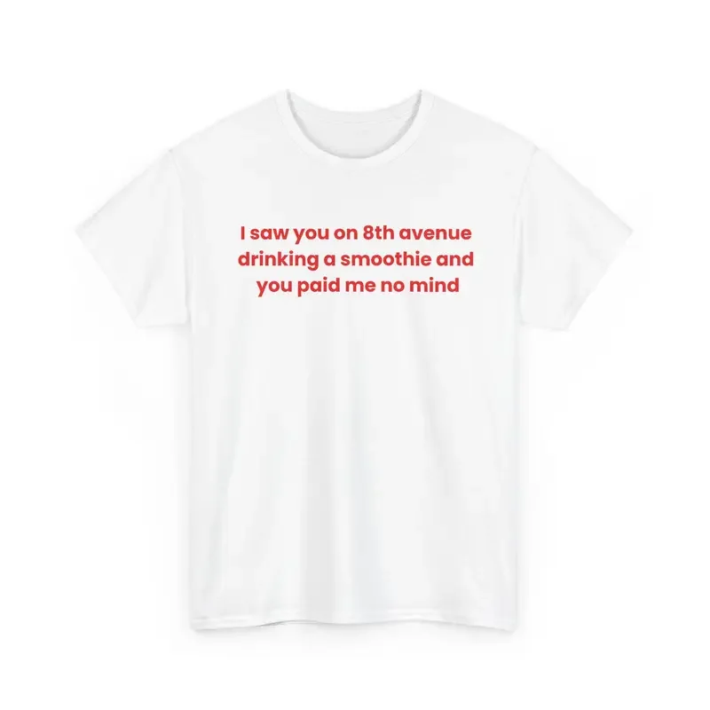 I Saw You on 8th Avenue Drinking a Smoothie and You Paid Me No Mind T-Shirt - Connor Wood Jennifer Lawrence funny t shirt