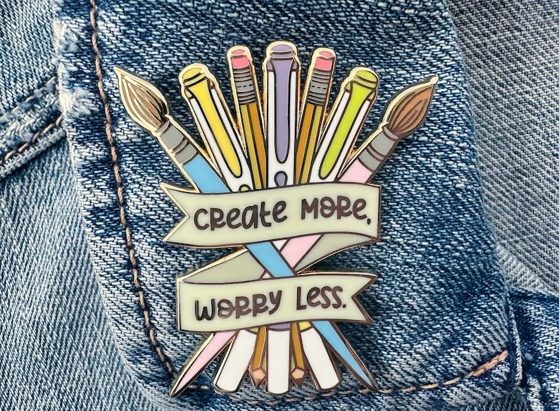 Create More, Worry Less Hard Enamel Pin