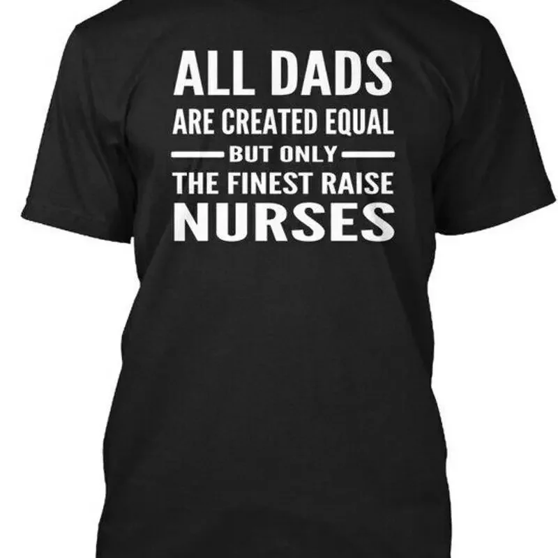 Nurse Father Day All Dads Are Created Equal But Only T Shirt Made in USA S 5XL