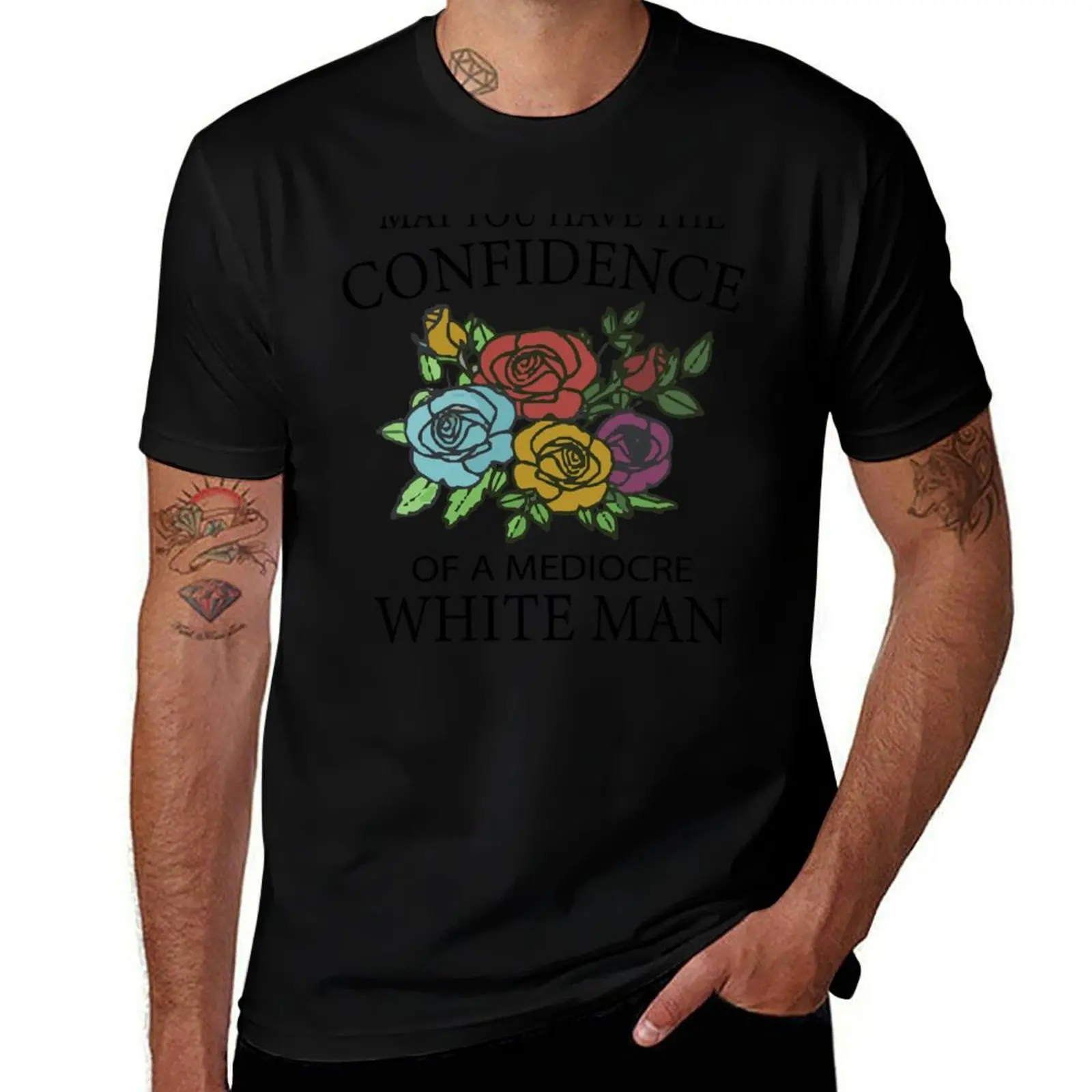

May You Have the Confidence of a Mediocre White Man - Funny Feminist Gift with Flower for Women - feminist quotes T-Shirt
