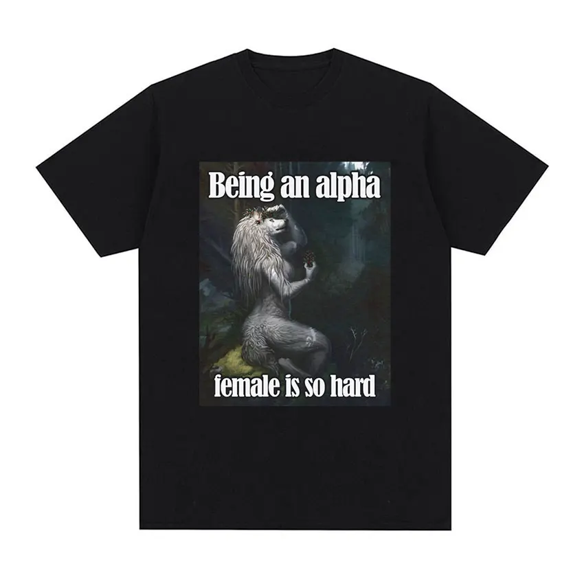 Funny Being An Alpha Female Is So Hard Wolf Meme Graphic T-ShirtsMen Women Retro Fashion Cotton Short Sleeve T-shirts Streetwear