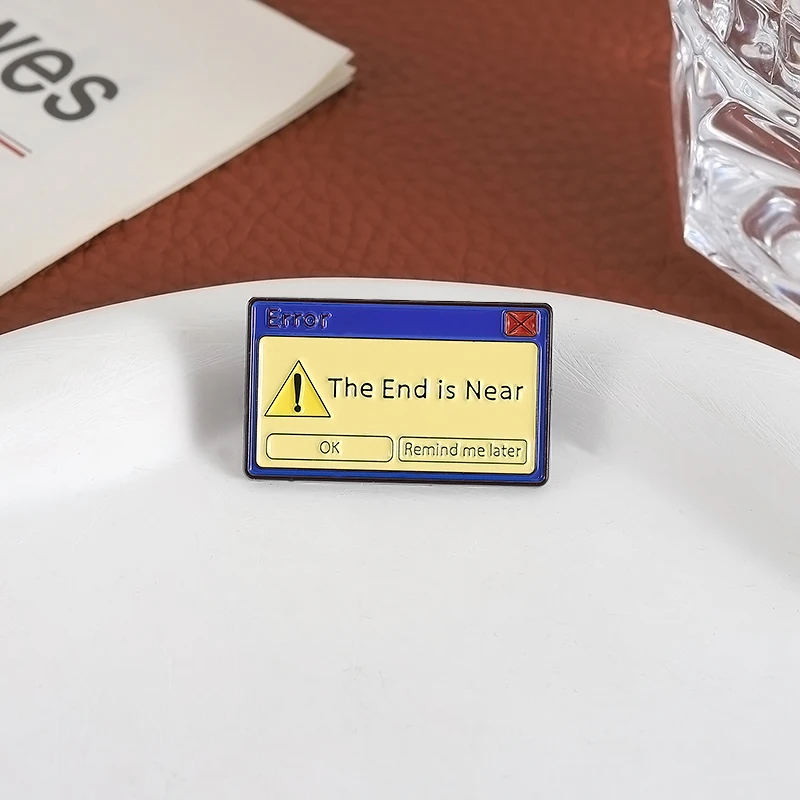 Error Message Meme Enamel Pins The End Is Near Brooches Backpack Hat Lapel Badge Accessories Gift for Friends