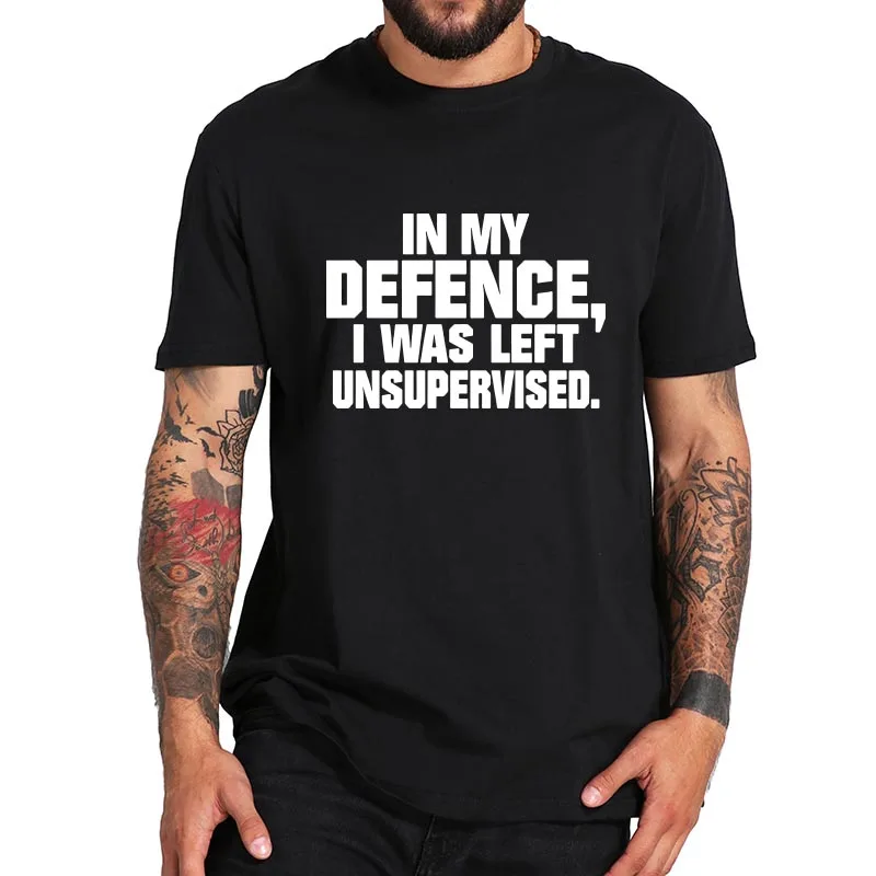 In My Defence I Was Left Unsupervised T-shirt Funny Letter Printing Men Clothing Summer  Cotton Tops European Size  invincible
