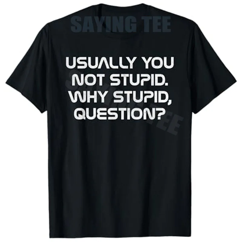 Usually You Not Stupid Why Stupid Question T-Shirt Y2k Humorous Funny Sarcastic Joke Saying Tee Novelty Gift Letters Apparel Top