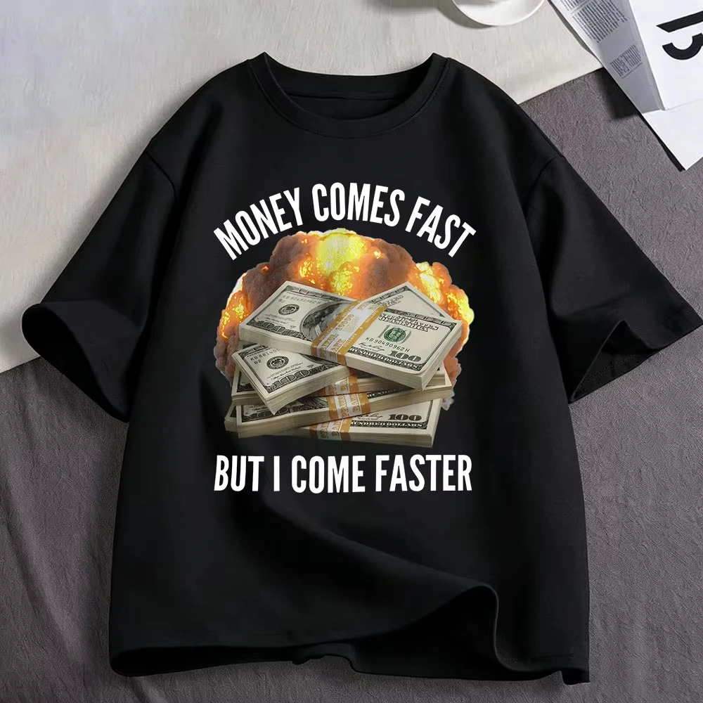 Money Comes Fast But I Come Faster Funny Meme Graphic T Shirts Men Women Clothing Cotton Fashion Oversized Short Sleeve T-shirts