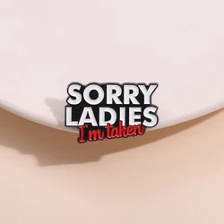 Sorry Ladies I'M Taken Enamel Pin Fun Phrases Metal Backpack Bag Lapel Badge Funny Decorative Brooches Jewelry Wholesale Gift