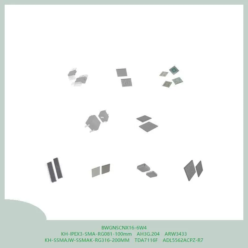 

BWGNSCNX16-6W4 KH-IPEX3-SMA-RG081-100 мм AH3G.204 ARW3433 KH-SSMAJW-SSMAK-RG316-200MM TDA7116F ADL5562ACPZ-R7