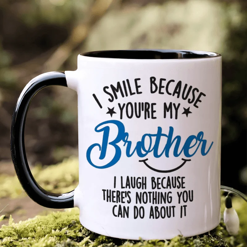 

1pc, 3A Grade, I SMILE BECAUSE YOU'RE MY Brother I LAUGH BECAUSE THERE'S NOTHING YOU CAN DO ABOUT IT, Mug for Brother, Funny Mug