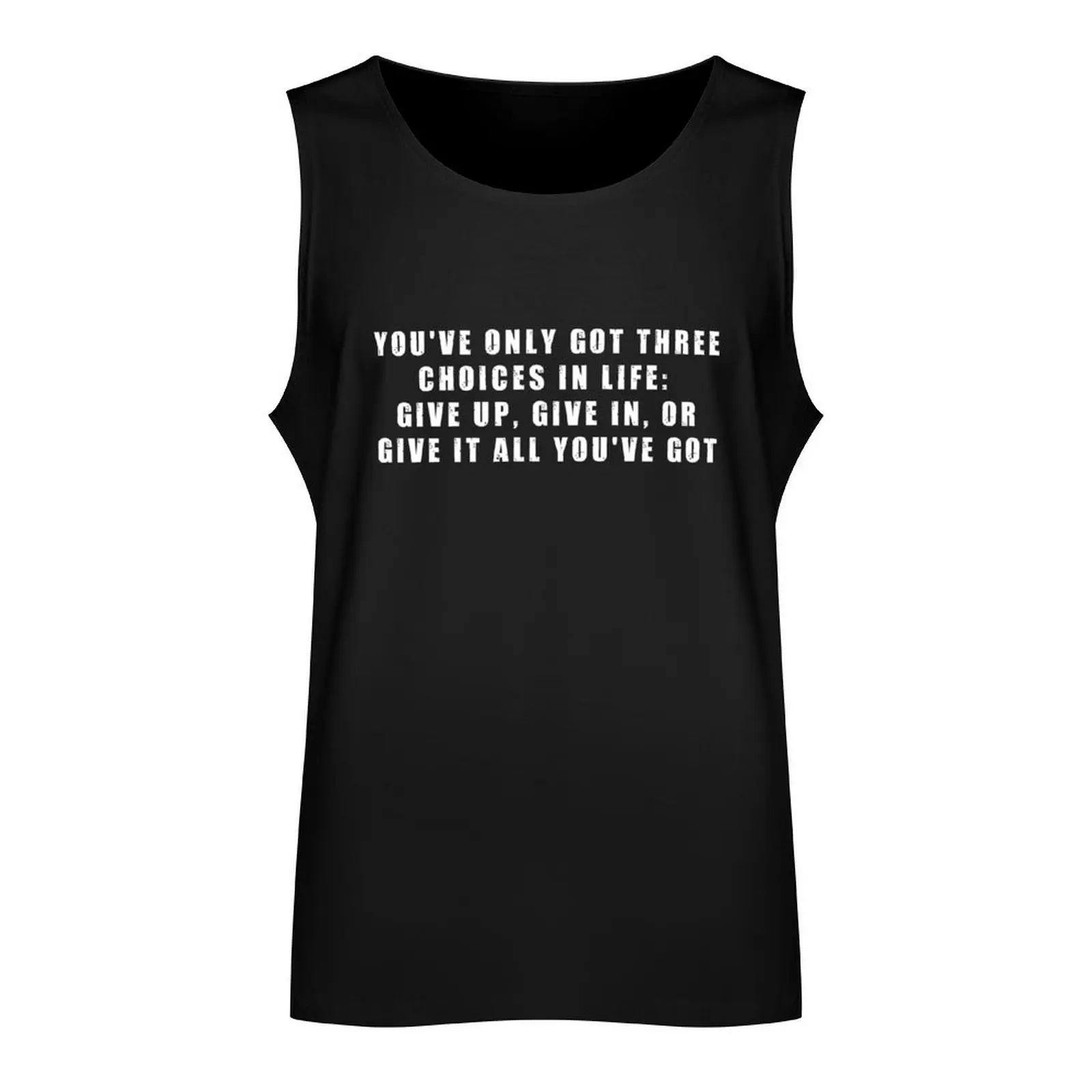 You've only got three choices in life: give up, give in, or give it all you've got Tank Top gym Men sleeveless tee